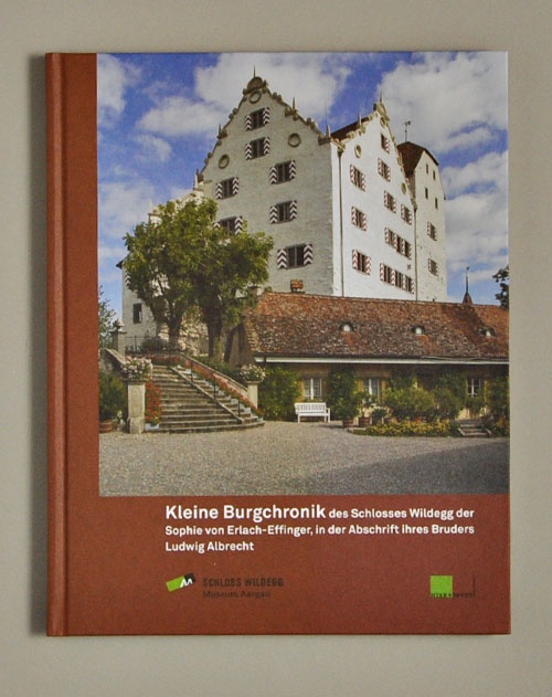 Kleine Burgchronik des Schlosses Wildegg der Sophie von Erlach-Effinger, in der Abschrift ihres Bruders Ludwig Albrecht