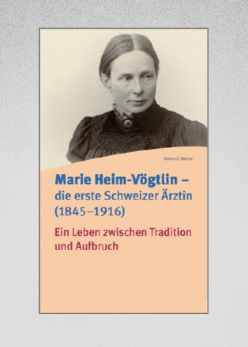 Marie Heim-Vögtlin - die erste Schweizer Ärztin (1845-1916)