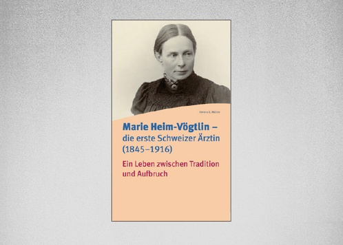 Marie Heim-Vögtlin - die erste Schweizer Ärztin (1845-1916)