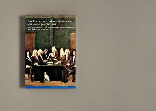 Das Diarium des Badener Friedens 1714 von Caspar Joseph Dorer